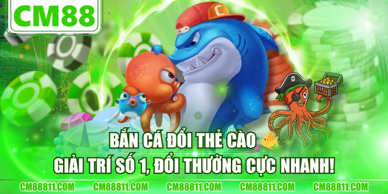 Bắn Cá Đổi Thẻ Cào 🐠 Giải Trí Số 1, Đổi Thưởng Cực Nhanh!